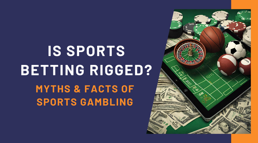 Is Sports Betting Rigged? Myths & Facts Of Sports Gambling