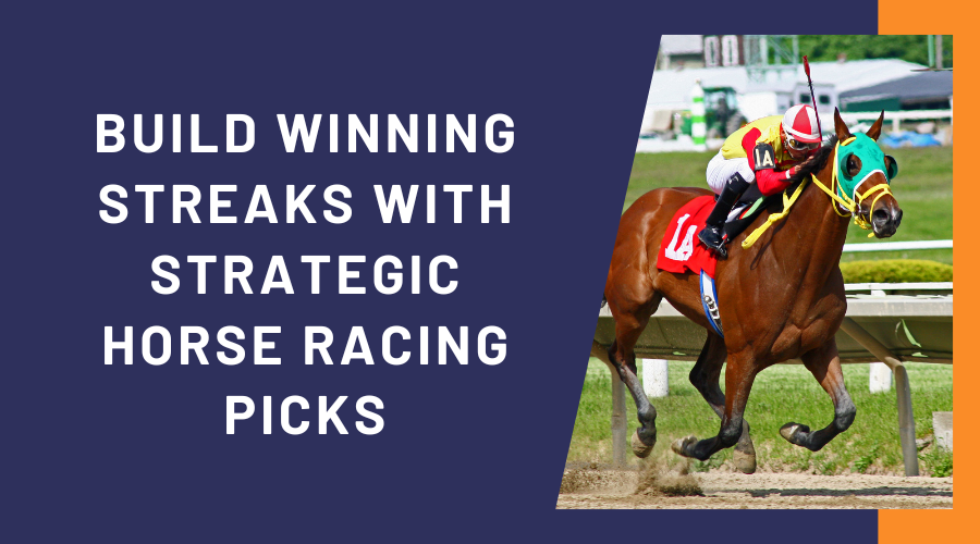 How to Build Winning Streaks with Strategic Horse Racing Picks