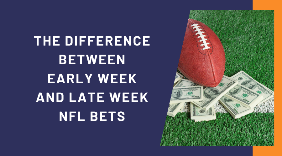 The Difference Between Early Week and Late Week NFL Bets
