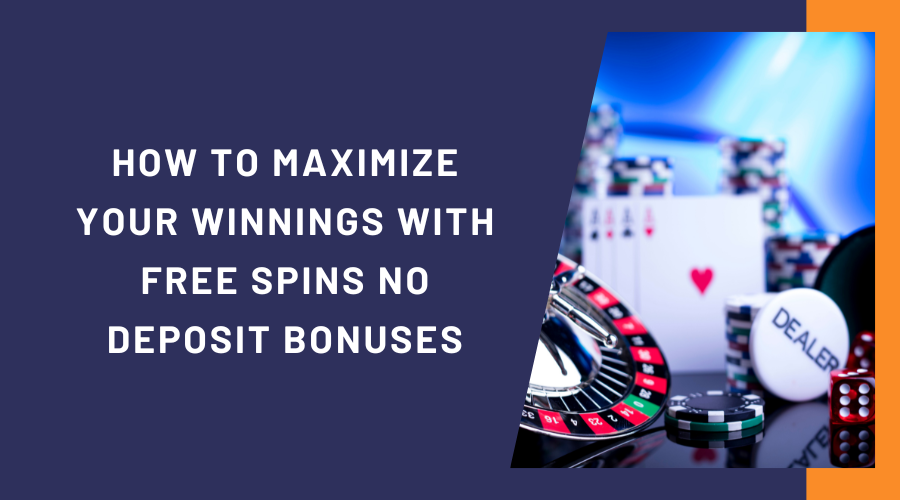How to Maximize Your Winnings with Free Spins No Deposit Bonuses