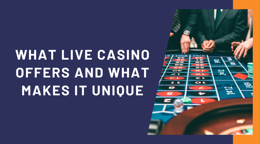 What Live Casino Offers and What Makes It Unique