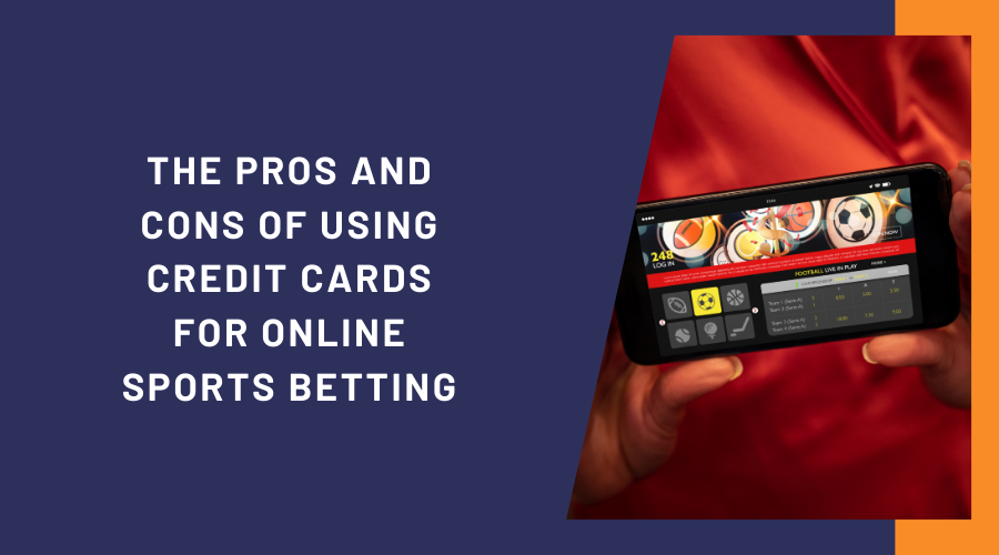 The Pros and Cons of Using Credit Cards for Online Sports Betting