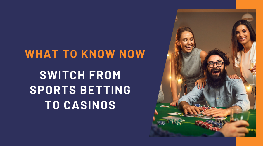 What to Know Now: Switch from Sports Betting to Casinos