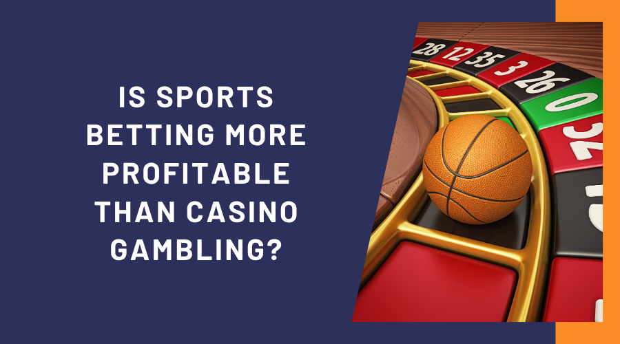 Is Sports Betting More Profitable Than Casino Gambling?
