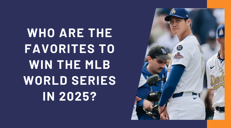 Who are the Favorites to Win the MLB World Series in 2025?