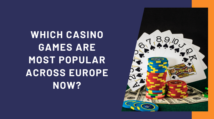 Which Casino Games Are Most Popular Across Europe Now?