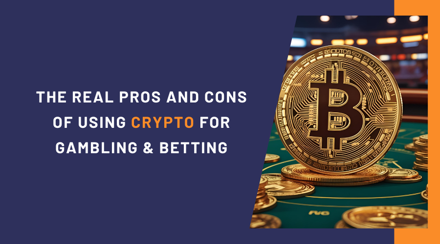 The Real Pros and Cons of Using Crypto for Gambling & Betting