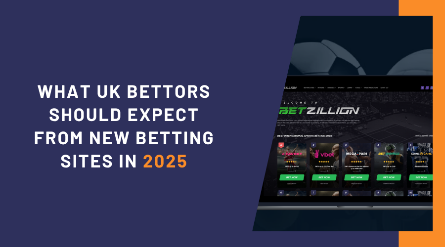 What UK Bettors Should Expect From New Betting Sites in 2025
