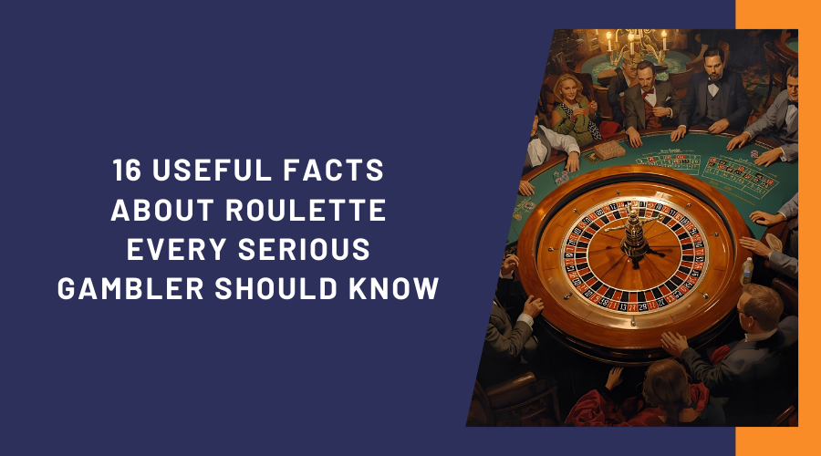 16 Useful Facts About Roulette Every Serious Gambler Should Know