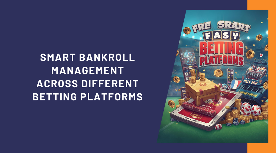 Smart Bankroll Management Across Different Betting Platforms