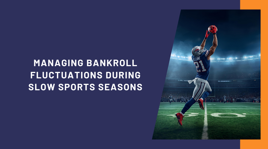 Managing Bankroll Fluctuations During Slow Sports Seasons