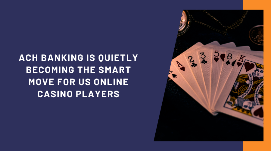 ACH Banking Is Quietly Becoming the Smart Move for US Online Casino Players